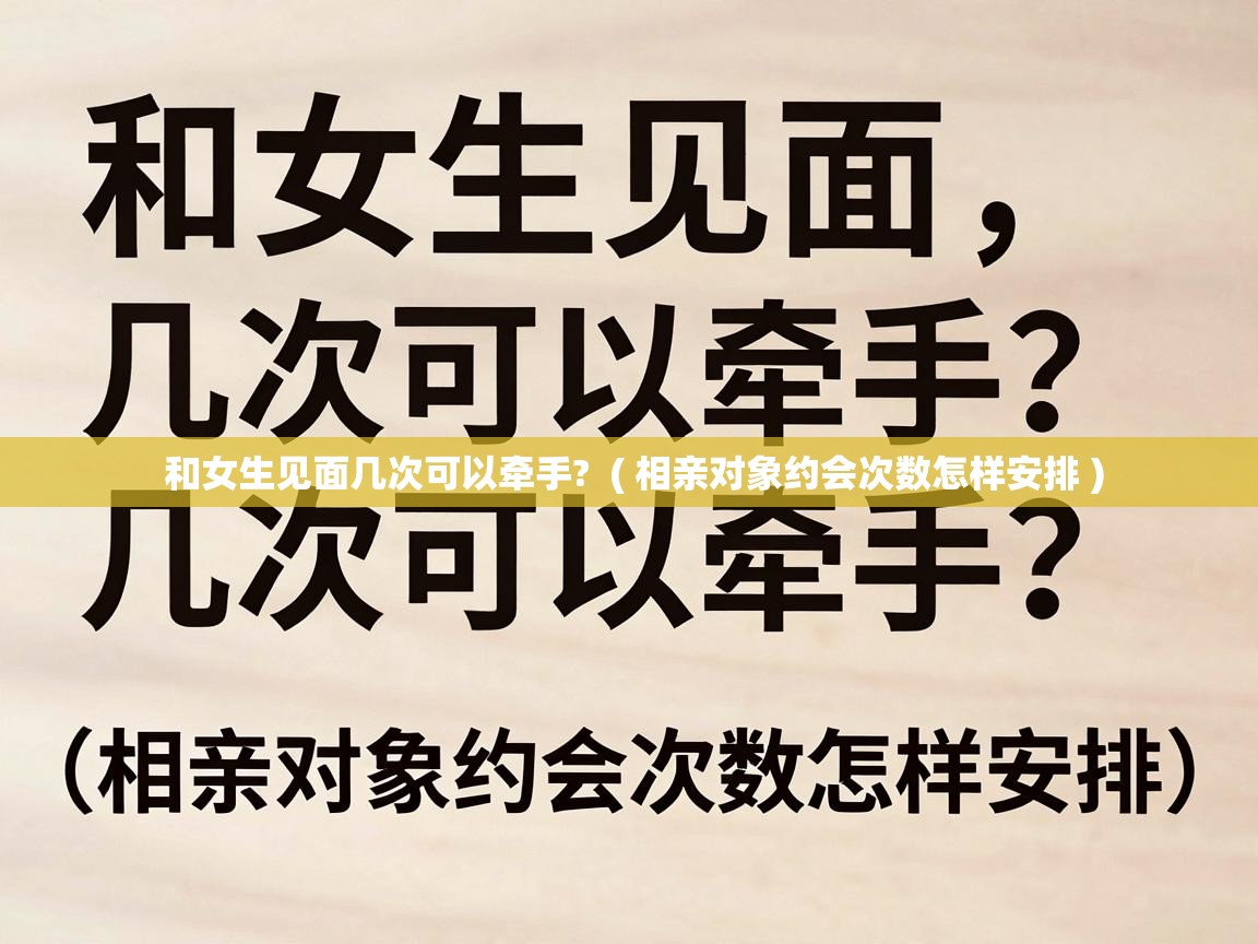  和女生见面几次可以牵手?  ( 相亲对象约会次数怎样安排 )