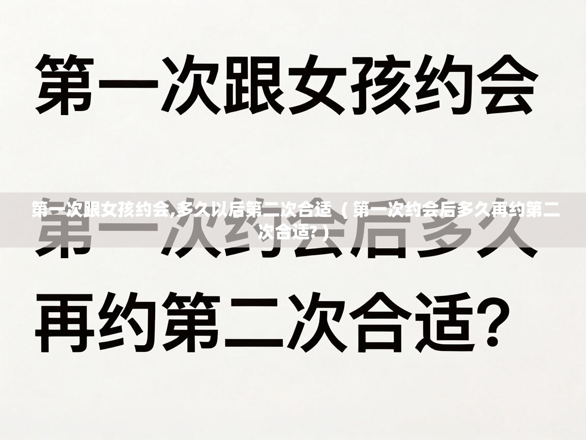  第一次跟女孩约会,多久以后第二次合适  ( 第一次约会后多久再约第二次合适? )
