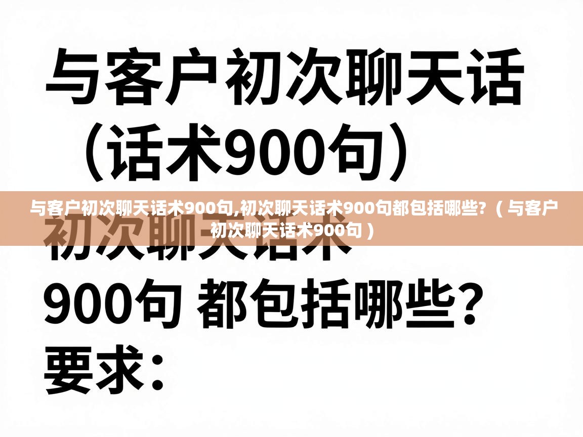  与客户初次聊天话术900句,初次聊天话术900句都包括哪些?  ( 与客户初次聊天话术900句 )