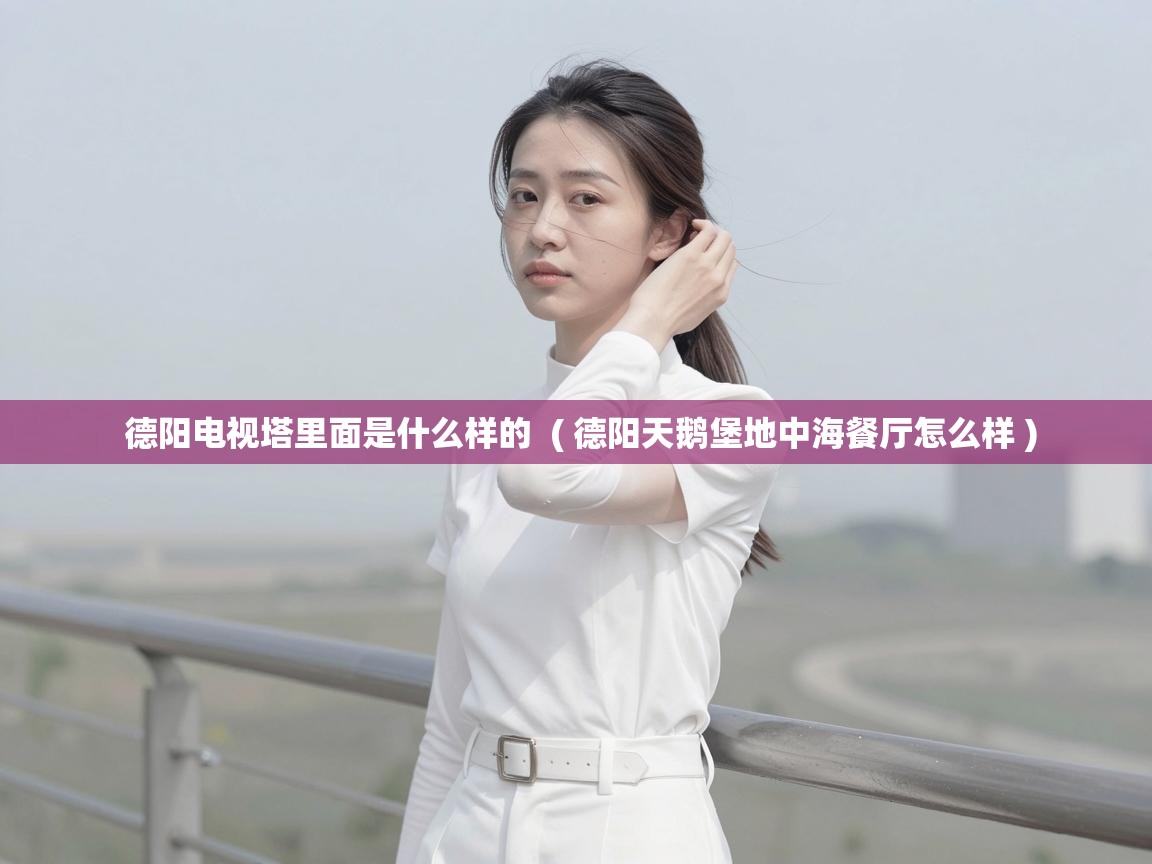  德阳电视塔里面是什么样的  ( 德阳天鹅堡地中海餐厅怎么样 )