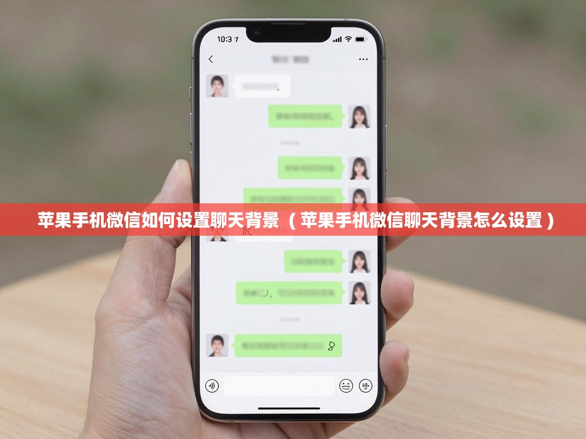  苹果手机微信如何设置聊天背景  ( 苹果手机微信聊天背景怎么设置 )