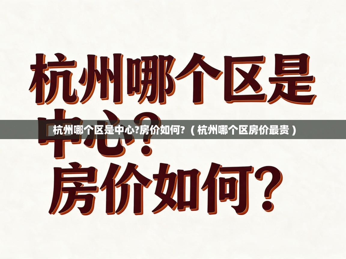  杭州哪个区是中心?房价如何?  ( 杭州哪个区房价最贵 )