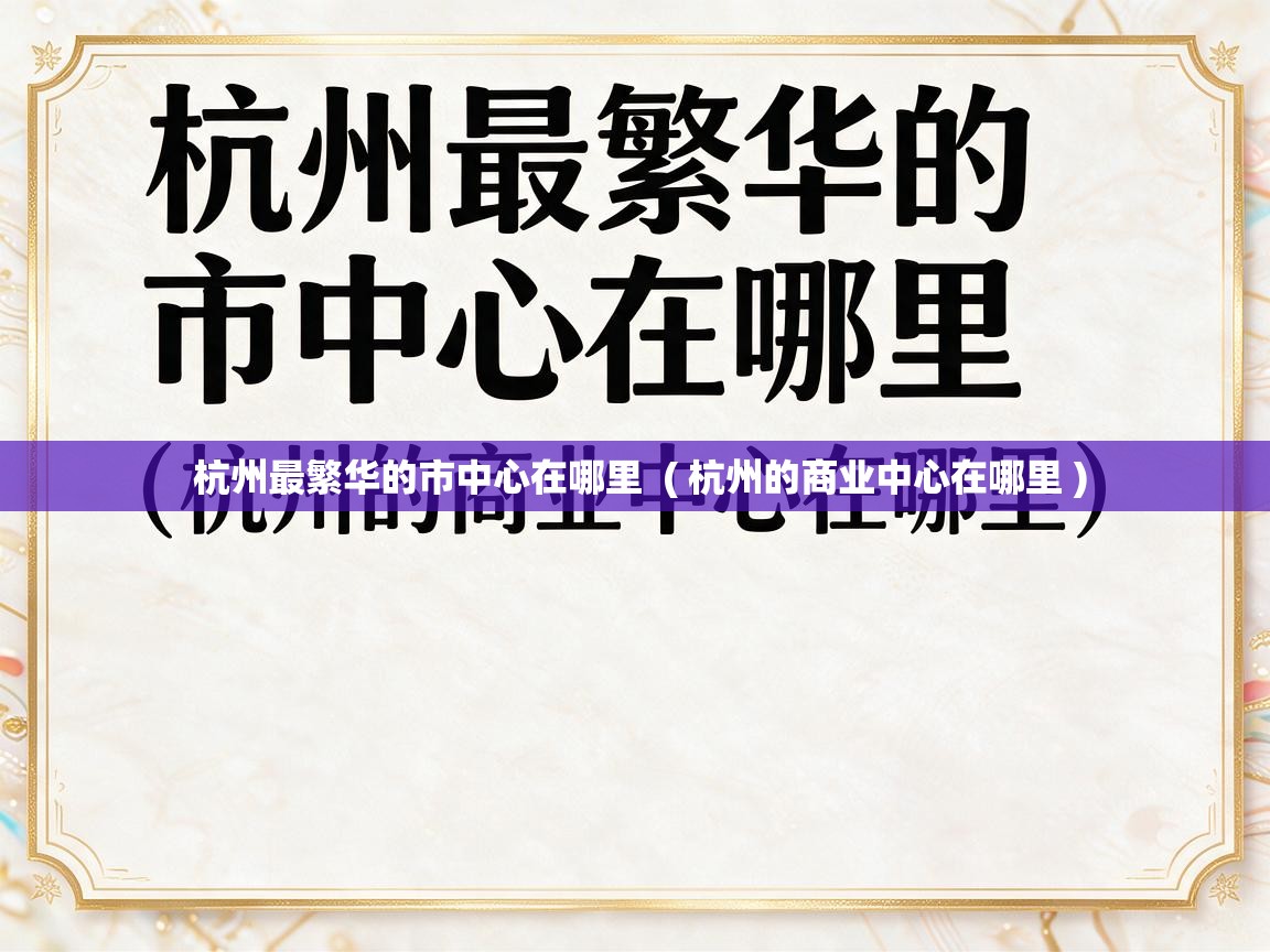  杭州最繁华的市中心在哪里  ( 杭州的商业中心在哪里 )